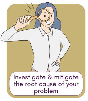 Investigate the root cause of your problem and guide you to overcome it