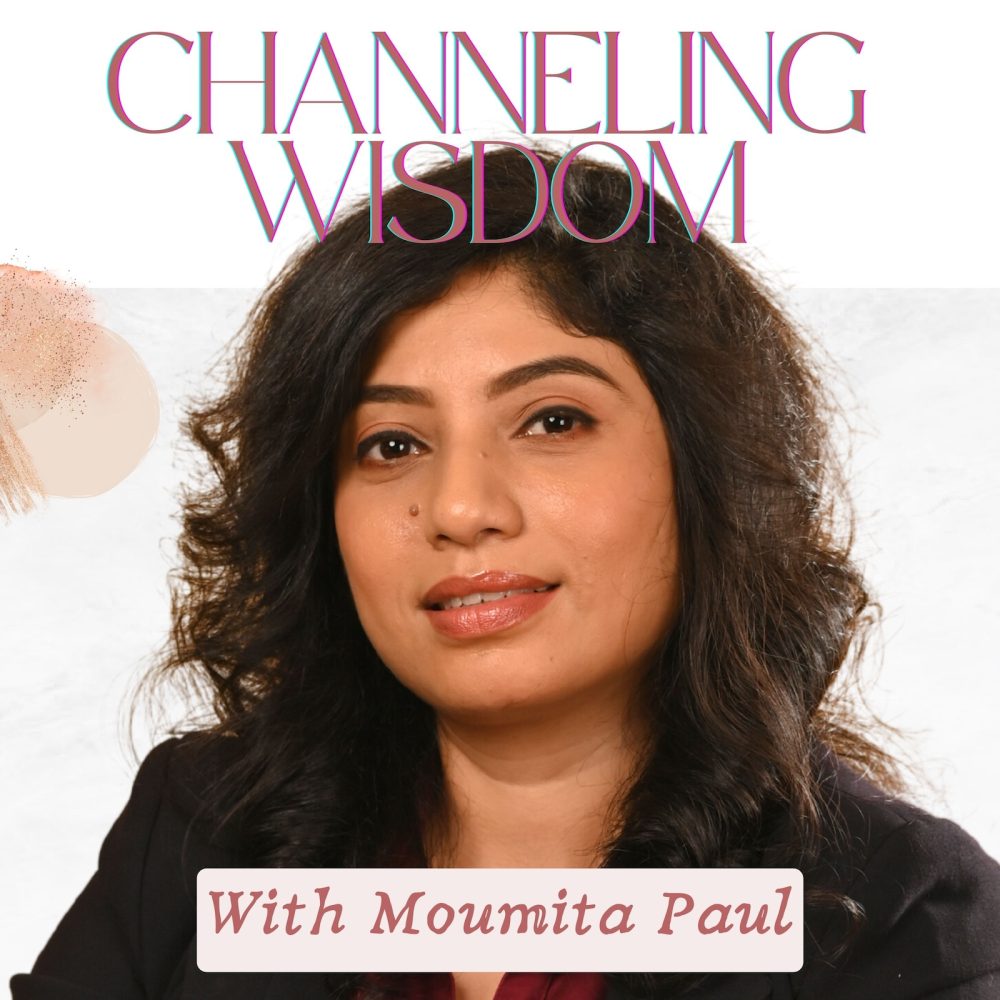 Channeling wisdom podcast with Moumita Paul